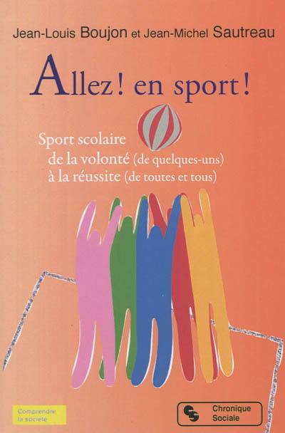 Allez ! en sport ! : sport scolaire de la volonté (de quelques-uns) à la réussite (de toutes et tous)