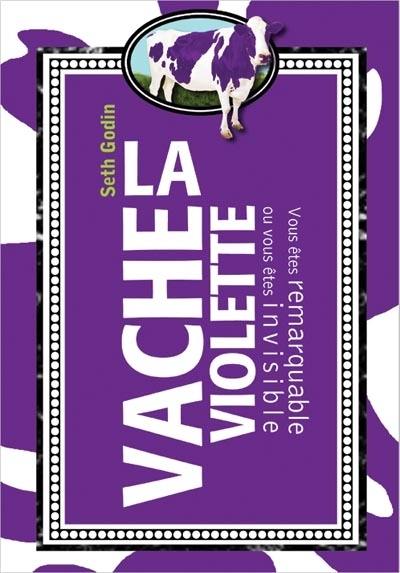 La vache violette : vous êtes remarquable ou vous êtes invisible