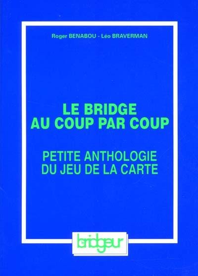 Le bridge au coup par coup. Vol. 1. Petite anthologie du jeu de la carte : le jeu avec le mort