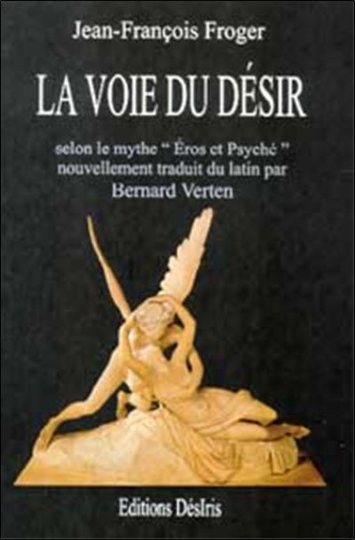 La voie du désir : selon le mythe Eros et Psyché