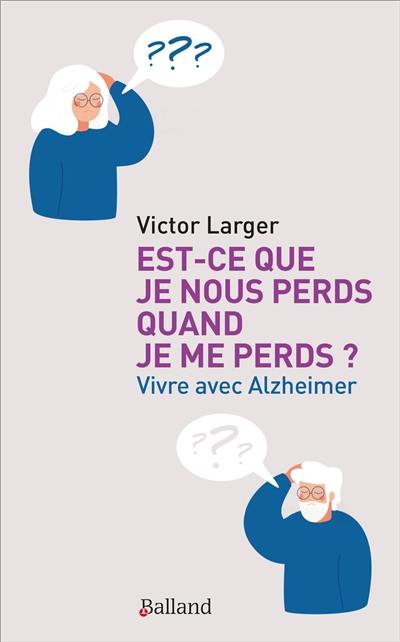 Est-ce que je nous perds quand je me perds ? : vivre avec Alzheimer