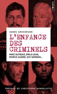 L'enfance des criminels : Marc Dutroux, Emile Louis, Patrice Alègre, Guy Georges...