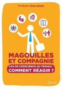 Magouilles et compagnie... : cas de conscience au travail : comment réagir ?