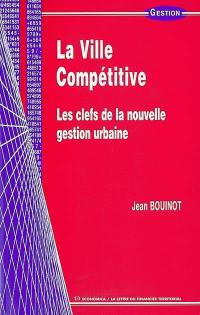 La ville compétitive : les clefs de la nouvelle gestion urbaine