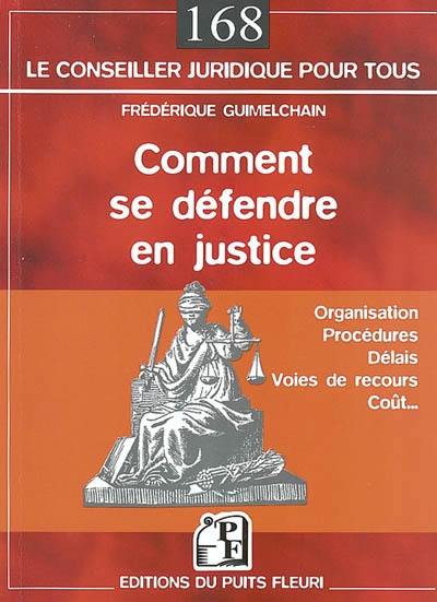 Comment se défendre en justice : organisation, procédures, délais, voies de recours, coût...