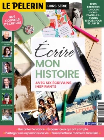 Le Pèlerin, hors-série. Ecrire mon histoire : avec six écrivains inspirants