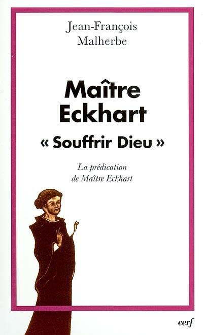 Maître Eckhart, Souffrir Dieu : la prédication de Maître Eckhart