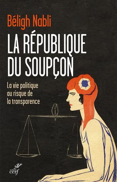 La République du soupçon : la vie politique au risque de la transparence