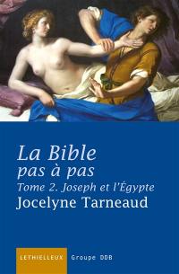 La Bible pas à pas : commentaire de la Genèse à la lumière des traditions juive et chrétienne. Vol. 2. Joseph et l'Egypte