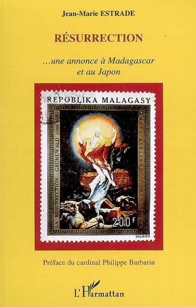 Résurrection : ... une annonce à Madagascar et au Japon