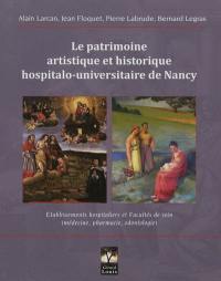 Le patrimoine artistique et historique hospitalo-universitaire de Nancy : établissements hospitaliers et facultés de soin, médecine, pharmacie, odontologie