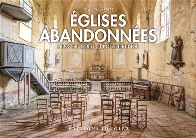 Eglises abandonnées : lieux de culte en déshérence