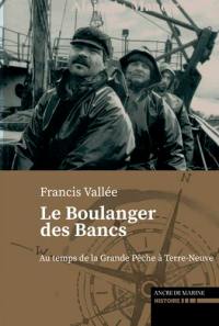 Le boulanger des Bancs. Sur le Grand-Banc : pêcheurs de Terre-Neuve : récit anonyme d'un ancien pêcheur