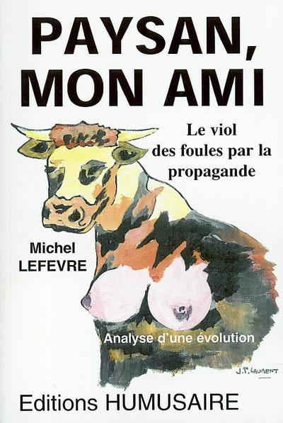 Paysan mon ami : le viol des foules par la propagande : analyse d'une évolution