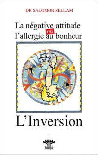 L'inversion : la négative attitude ou l'allergie au bonheur