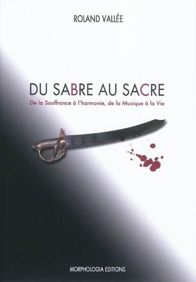 Du sabre au sacre : de la souffrance à l'harmonie, de la musique à la vie