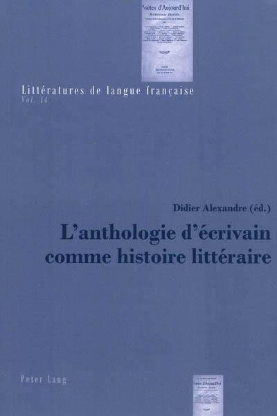 L'anthologie d'écrivain comme histoire littéraire