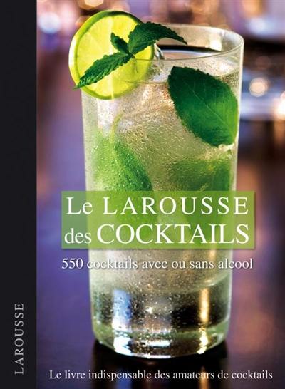 Le Larousse des cocktails : 550 cocktails avec ou sans alcool