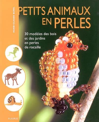 Petits animaux en perles : 30 modèles des bois et des jardins en perles de rocaille