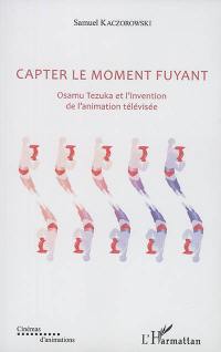 Capter le moment fuyant : Osamu Tezuka et l'invention de l'animation télévisée