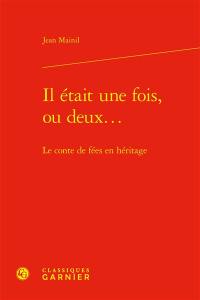 Il était une fois, ou deux... : le conte de fées en héritage