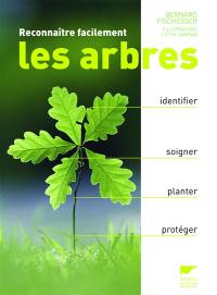 Reconnaître facilement les arbres : identifier, soigner, planter, protéger