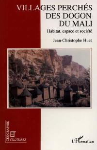 Villages perchés des Dogon du Mali : habitat, espace et société