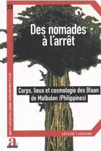 Des nomades à l'arrêt : corps, lieux et cosmologie des Blaan de Malbulen (Philippines)