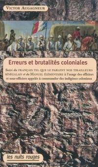 Erreurs et brutalités coloniales. Manuel élémentaire à l'usage des officiers appelés à commander des indigènes. Le français tel que le parlent nos tirailleurs sénégalais : éditions 1917 & 1918