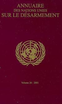 Annuaire des Nations unies sur le désarmement. Vol. 26. 2001