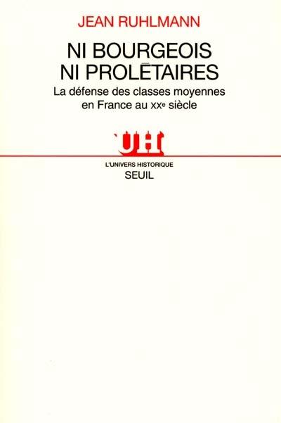 Ni bourgeois ni prolétaires : la défense des classes moyennes en France au XXe siècle