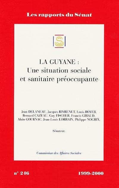 La Guyane : une situation sociale et sanitaire préoccupante : rapport d'information