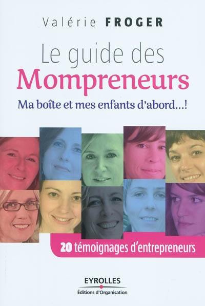 Le guide des mompreneurs : ma boîte et mes enfants d'abord...! : 20 témoignages d'entrepreneurs