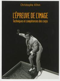 L'épreuve de l'image : techniques et compétences des corps