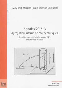 Annales 2013-B : agrégation interne de mathématiques : 2 problèmes corrigés de la session 2013 avec rappels de cours