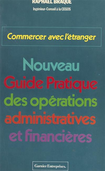 Commercer avec l'étranger : nouveau guide pratique des opérations administratives et financières