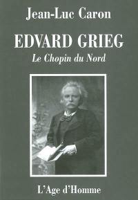 Edvard Grieg, le Chopin du Nord : la vie et l'oeuvre