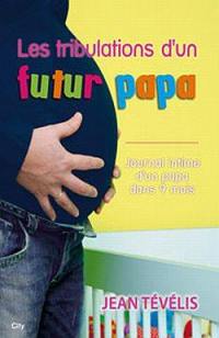 Les tribulations d'un futur papa : journal intime d'un papa dans 9 mois