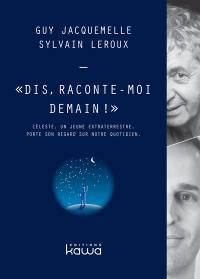 Dis, raconte-moi demain ! : Céleste, un jeune extraterrestre, porte son regard sur notre quotidien