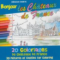 Bonjour les châteaux de France : 20 coloriages des châteaux de France. 20 pictures of castles for coloring