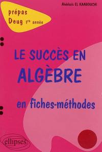 Le succès en algèbre en fiches méthodes : prépas, Deug 1re année