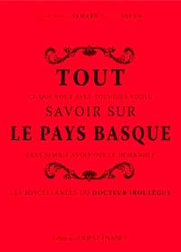 Tout ce que vous avez toujours voulu savoir sur le Pays basque sans jamais avoir osé le demander : les miscellanées du docteur Irouléguy