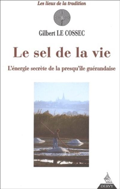 Le sel de la vie : énergie secrète de la presqu'île guérandaise