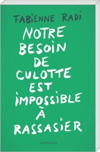 Notre besoin de culotte est impossible à rassasier : récits, essais, poèmes + 1 lettre d'aveux