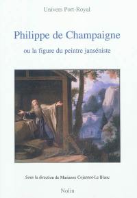 Philippe de Champaigne ou La figure du peintre janséniste : lecture critique des rapports entre Port-Royal et les arts