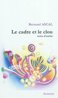 Le cadre et le clou : notes d'atelier