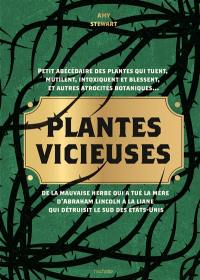 Plantes vicieuses : petit abécédaire des plantes qui tuent, mutilent, intoxiquent et blessent, et autres atrocités botaniques... : de la mauvaise herbe qui a tué la mère d'Abraham Lincoln à la liane qui détruisit le sud des Etats-Unis