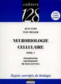 Neurobiologie cellulaire. Vol. 1. Organisation fonctionnelle du tissu nerveux