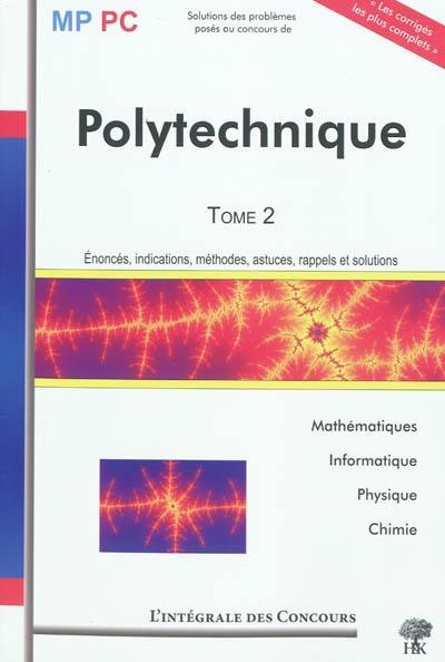 Ecole Polytechnique : MP-PC : mathématiques, informatique, physique et chimie. Vol. 2. 2006-2008 : énoncés, indications, méthodes, astuces, rappels et solutions