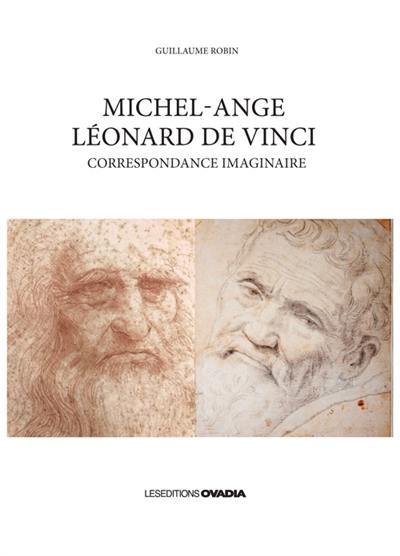 Michel Ange, Léonard de Vinci : correspondance imaginaire